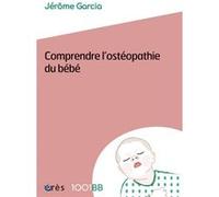 1001 BB 159 - Comprendre l'ostéopathie du bébé Jérôme Garcia (Auteur)
