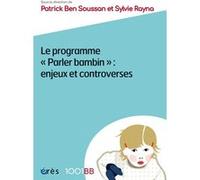 1001 BB 161 - Le programme parler bambin : enjeux et controverses Patrick Ben Soussan (Auteur), Sylvie Rayna (Auteur)