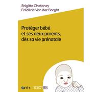 1001 BB 164 - Protéger bébé et ses deux parents dès sa vie prénatale - Brigitte Chatoney - Eres - broché - Guide