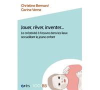 1001 BB 176 - Jouer, rêver, inventer... La créativité à l'oeuvre dans les lieux accueillant le jeune enfant - Christine Bernard - Eres - broché - Etude
