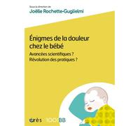 1001 BB 178 - Énigmes de la douleur chez le bébé Avancées scientifiques ? Révolution des pratiques ? - Joelle Rochette-Gugliemi - Eres - broché - Etude