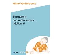 1001 BB 189 - Etre parent dans notre monde néolibéral Plaidoyer pour de nouvelles responsabilités éducatives - Michel Vandenbroeck - Eres - broché - Guide