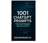1001 ChatGPT Prompts for Software Developers: Unlock Daily Productivity, Supercharge Your Code, and Future-Proof Your Dev Career with AI-Powered Prompts