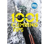 1001 Climbing Tips: The essential climbers’ guide: from rock, ice and big-wall climbing to diet, training and mountain survival