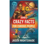1001 Crazy Facts For Curious People: Astonishing Truths About Our World and Beyond
