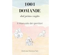 1001 domande dal primo vagito™: Il Manuale dei genitori: la guida completa dalla nascita all'autonomia