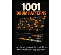 1001 Drum Patterns: An Encyclopedia of Electronic Music Drum Patterns and Genres