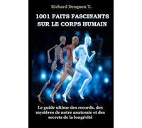 1001 Faits fascinants sur le Corps Humain: Le guide ultime des records, des mystères de notre anatomie et des secrets de la longévité