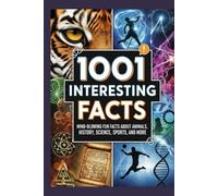 1001 Mind-Blowing Facts About Everything: The Ultimate Collection of Fun Trivia and Unbelievable Truths About Animals, History, Science, Sports, and More for Curious Minds