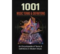 1001 Music Terms and Definitions: An encyclopedia of modern musical language