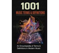 1001 Music Terms and Definitions: An encyclopedia of modern musical language