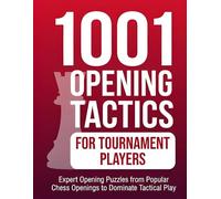 1001 Opening Tactics for Tournament Players: Expert Opening Puzzles from Popular Chess Openings to Dominate Tactical Play