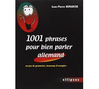 1001 Phrases pour bien parler allemand: Un peu de grammaire, beaucoup d'exemples