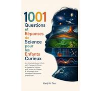 1001 Questions et Réponses de Science pour les Enfants Curieux: Une Encyclopédie pour Enfants sur la Physique, la Chimie, la Biologie, les Sciences de ... et les Fascinantes Découvertes Scientifiques