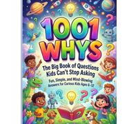 1001 Whys: The Big Book of Questions Kids Can’t Stop Asking Fun, Simple, and Mind-Blowing Answers for Curious Kids Ages 6-12