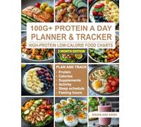100G+ PROTEIN A DAY PLANNER AND TRACKER: HIGH-PROTEIN LOW CALORIE FOOD CHARTS