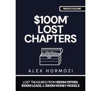 $100m Lost Chapters: Lost Treasures from $100M Offers, $100M Leads, and $100M Money Models