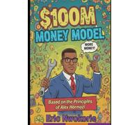 $100M Money Models: Based on the Principles of Alex Hormozi