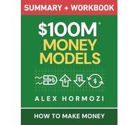 $100M Money Models Summary and Workbook: How to Make Money