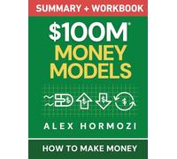 $100M Money Models Summary and Workbook: How to Make Money