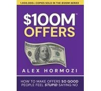 $100M Offers: How To Make Offers So Good People Feel Stupid Saying No [Hardback]