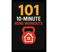 101 20-Minute Home Workouts: Get Fit Fast at Home With Short, Powerful Workouts for Every Level