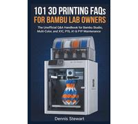 101 3D Printing FAQs for Bambu Lab Owners: The Unofficial Q&A Handbook for Bambu Studio, Multi-Color, and X1C, P1S, A1 & P1P Maintenance