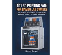 101 3D Printing FAQs for Bambu Lab Owners: The Unofficial Q&A Handbook for Bambu Studio, Multi-Color, and X1C, P1S, A1 & P1P Maintenance