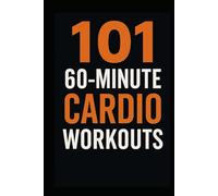 101 60-Minute Cardio Workouts: Full-Length Fat-Burning and Endurance Workouts to Build Strength, Stamina, and Serious Cardio Fitness