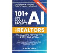 101+ AI Tips, Tools and Prompts for Realtors: Sell Smarter, Serve Better and Save Time with Artificial Intelligence