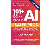 101+ AI Tips, Tools & Prompts for Sales Pros (2026 Edition): Sell Smarter and Save Time with Artificial Intelligence