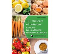 101 aliments et boissons expliqués par la médecine énergétique chinoise et les cinq éléments 101 questions-réponses Anne Ducasse (Auteur)