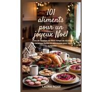 101 aliments pour un joyeux Noël: Livre de recettes de fêtes rempli de recettes de vacances faciles et délicieuses pour toute la famille