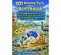 101 Amazing Facts About Australia: Fun and Engaging Australia Facts for Kids - Discover Animals, Culture, Nature, Daily Life, and Amazing Traditions in an Educational Book for Curious Ages 7-13