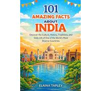 101 Amazing Facts About India: Discover the Culture, History, Traditions, and Daily Life of One of the World’s Most Diverse Countries