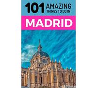 101 Amazing Things to Do in Madrid: Madrid Travel Guide
