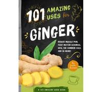 101 Amazing Uses For Ginger