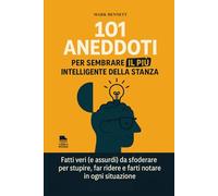 101 ANEDDOTI PER SEMBRARE IL PIÙ INTELLIGENTE DELLA STANZA: Fatti veri (e assurdi) da sfoderare per stupire, far ridere e farti notare in ogni situazione