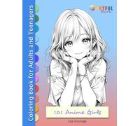 101 ANIME GIRLS: Fantasy Colouring Book for Adults and Teenagers for Relaxation, Stress Relief and Art Therapy