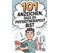 101 Anzeichen, dass du Physiotherapeut bist: Nur Insider werden es verstehen - witziges Geschenk für Physios mit Humor