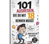 101 Ausreden, die du mit 18 kennen musst - sonst bist du geliefert: Das witzige Geschenk zum 18. Geburtstag für Jungs - mit den besten Sprüchen und Ausreden