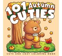 101 Autumn Cuties Coloring Book: A Cozy Coloring Page of Cute Fall Friends, Pumpkins, Leaves, and Adorable Scenes for All Ages to Enjoy