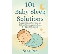 101 Baby Sleep Solutions: Proven Gentle Methods for Calmer Nights, Longer Naps & Happier Parents