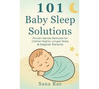 101 Baby Sleep Solutions: Proven Gentle Methods for Calmer Nights, Longer Naps & Happier Parents