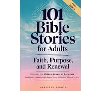 101 Bible Stories for Adults: Faith, Purpose, and Renewal: Uncover the Hidden Layers of Scripture, Find Personal Meaning in Every Story & Live Out Biblical Truths