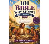 101 Bible Why Stories for Curious Kids: Gentle Stories About Faith, Courage, Kindness, Prayer, and God’s Love