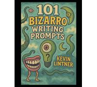 101 Bizarro Writing Prompts: Ideas to Twist Your Muse