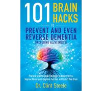 101 Brain Hacks to Prevent and Even Reverse Dementia (Including Alzheimer's) Practical Science-Backed Strategies to Reduce Stress, Improve Memory and Cognitive Function, and Protect Your Brain - Dr. C