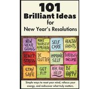 101 Brilliant Ideas for a New Year Resolutions: Simple ways to reset your mind, refocus your energy, and rediscover what truly matters