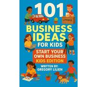 101 Business Ideas For Kids: Start Your Own Business: Kids Edition